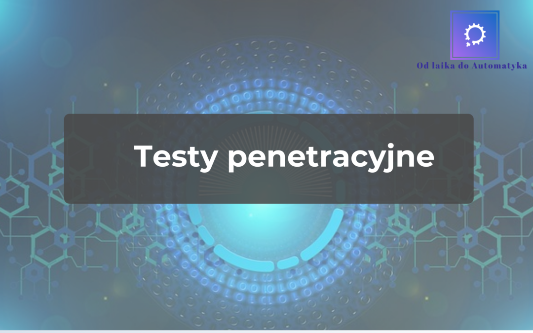 Testy penetracyjne – testy bezpieczeństwa